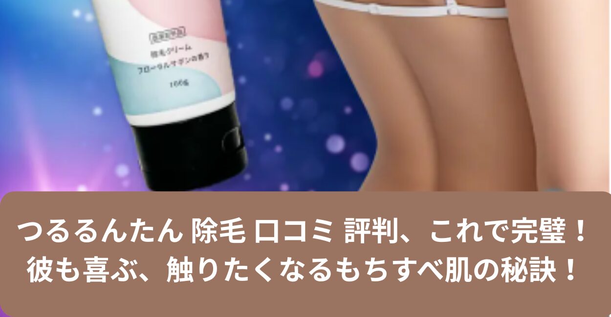 つるるんたん 除毛 口コミ 評判、これで完璧！