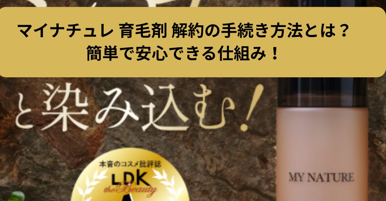 マイナチュレ 育毛剤 解約の手続き方法とは？
