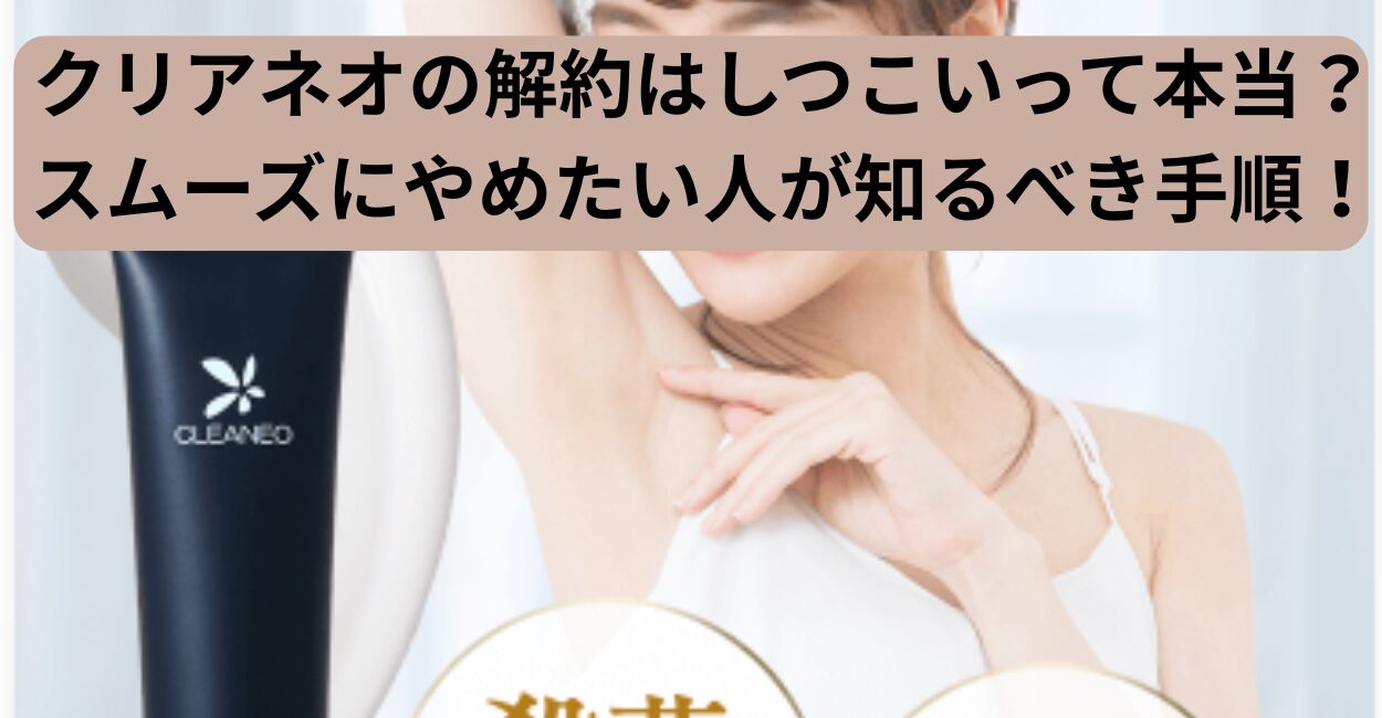 クリアネオの解約はしつこいって本当？