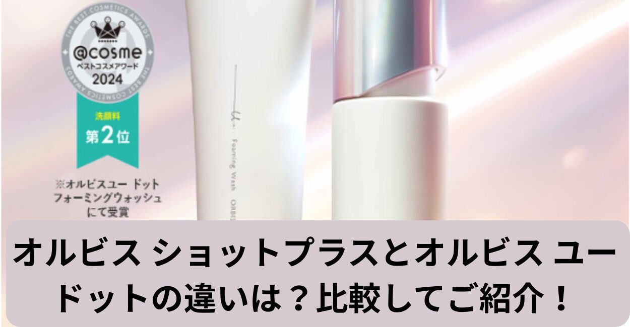 オルビス ショットプラスとオルビス ユードットの違いは？比較してご紹介！
